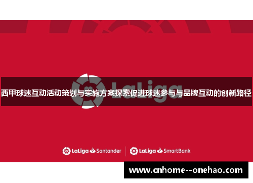 西甲球迷互动活动策划与实施方案探索促进球迷参与与品牌互动的创新路径 西甲球迷互动活动策划与实施方案探索促进球迷参与与品牌互动的创新路径