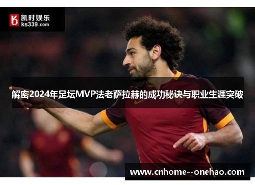 解密2024年足坛MVP法老萨拉赫的成功秘诀与职业生涯突破