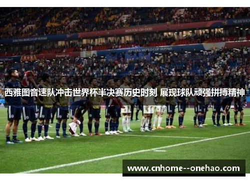 西雅图音速队冲击世界杯半决赛历史时刻 展现球队顽强拼搏精神