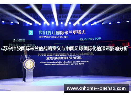 苏宁控股国际米兰的战略意义与中国足球国际化的深远影响分析 苏宁控股国际米兰的战略意义与中国足球国际化的深远影响分析