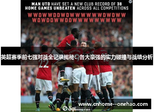 英超赛季前七强对战全记录揭秘:各大豪强的实力碰撞与战绩分析 英超赛季前七强对战全记录揭秘:各大豪强的实力碰撞与战绩分析