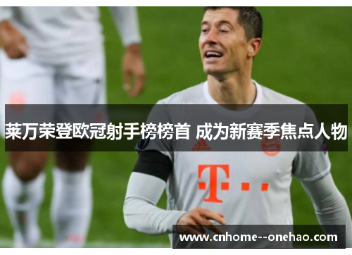 莱万荣登欧冠射手榜榜首 成为新赛季焦点人物
