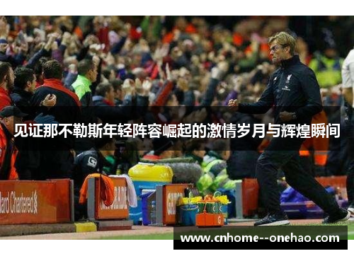 见证那不勒斯年轻阵容崛起的激情岁月与辉煌瞬间