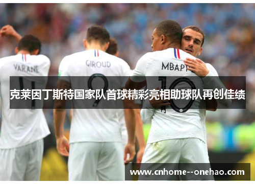 克莱因丁斯特国家队首球精彩亮相助球队再创佳绩 克莱因丁斯特国家队首球精彩亮相助球队再创佳绩