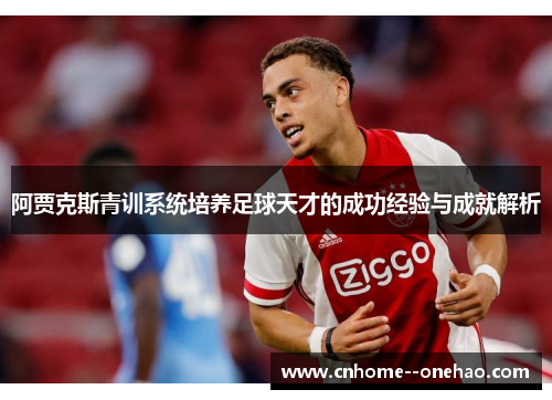 阿贾克斯青训系统培养足球天才的成功经验与成就解析