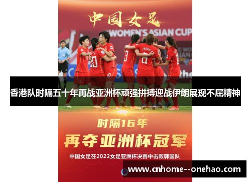 香港队时隔五十年再战亚洲杯顽强拼搏迎战伊朗展现不屈精神